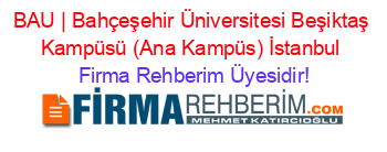 BAU+|+Bahçeşehir+Üniversitesi+Beşiktaş+Kampüsü+(Ana+Kampüs)+İstanbul Firma+Rehberim+Üyesidir!